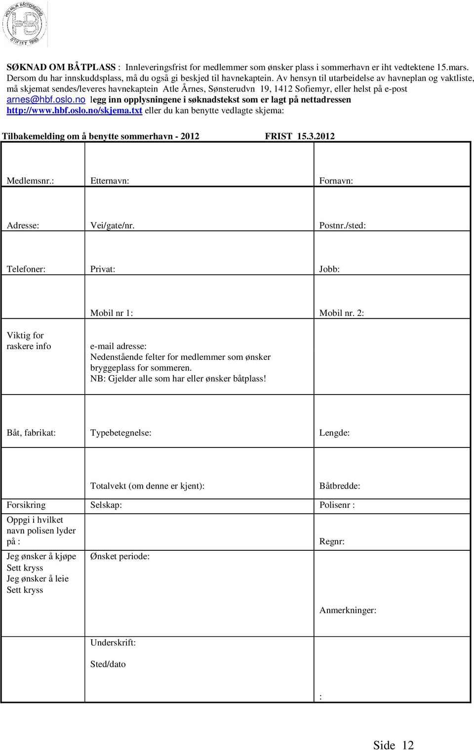 no legg inn opplysningene i søknadstekst som er lagt på nettadressen http://www.hbf.oslo.no/skjema.txt eller du kan benytte vedlagte skjema: Tilbakemelding om å benytte sommerhavn - 2012 FRIST 15.3.