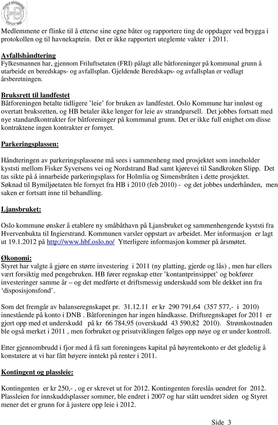 Gjeldende Beredskaps- og avfallsplan er vedlagt årsberetningen. Bruksrett til landfestet Båtforeningen betalte tidligere leie for bruken av landfestet.