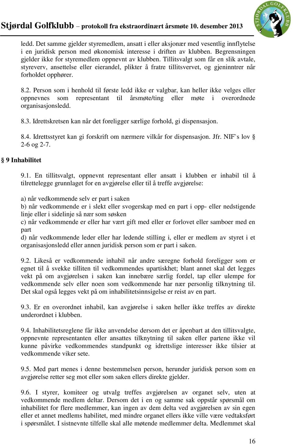 Tillitsvalgt som får en slik avtale, styreverv, ansettelse eller eierandel, plikter å fratre tillitsvervet, og gjeninntrer når forholdet opphører. 8.2.