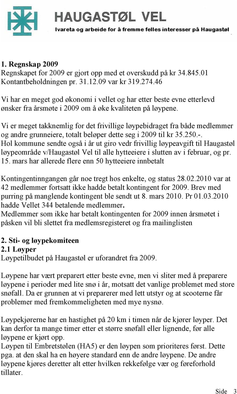 Vi er meget takknemlig for det frivillige løypebidraget fra både medlemmer og andre grunneiere, totalt beløper dette seg i 2009 til kr 35.250.-.