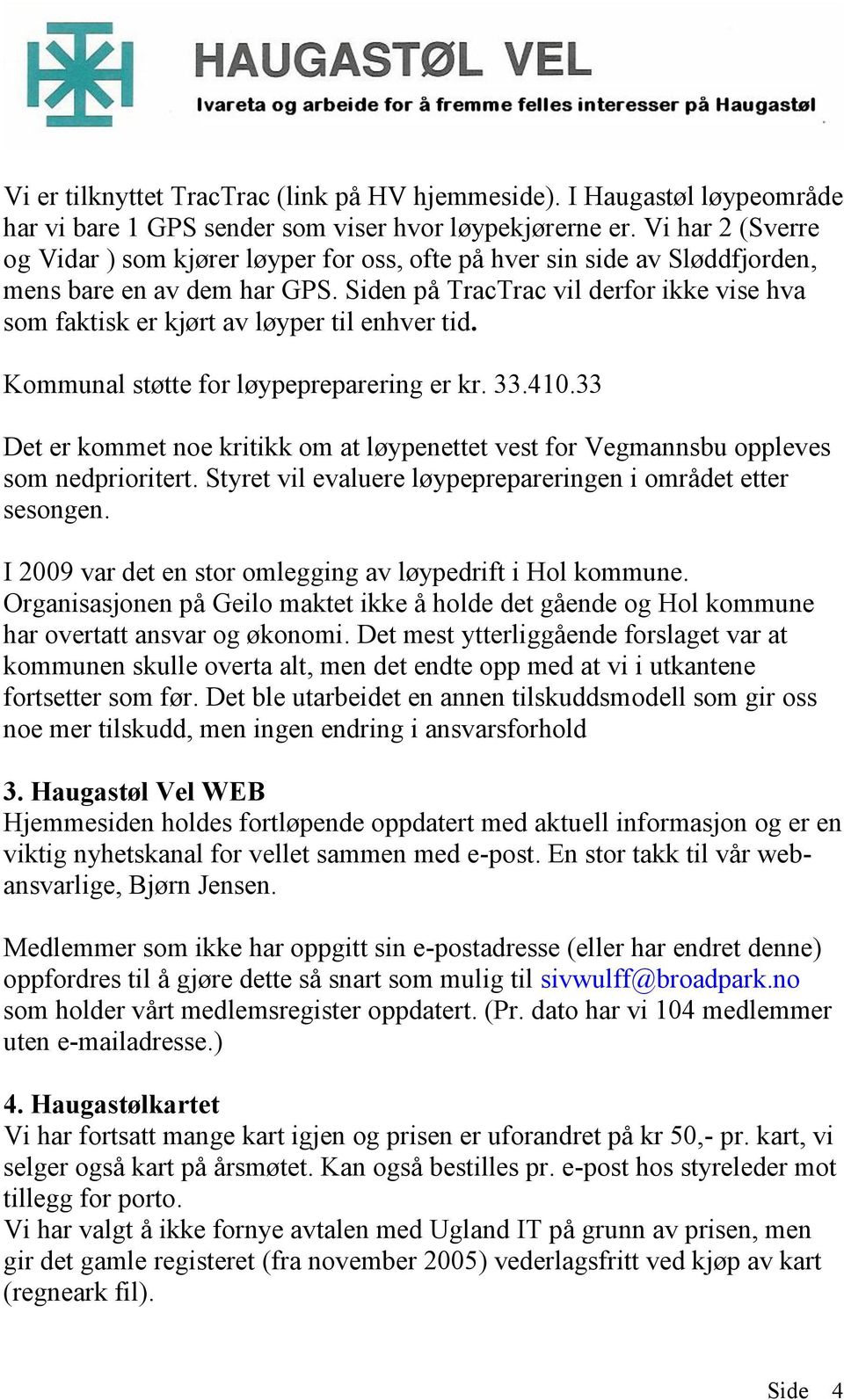 Siden på TracTrac vil derfor ikke vise hva som faktisk er kjørt av løyper til enhver tid. Kommunal støtte for løypepreparering er kr. 33.410.