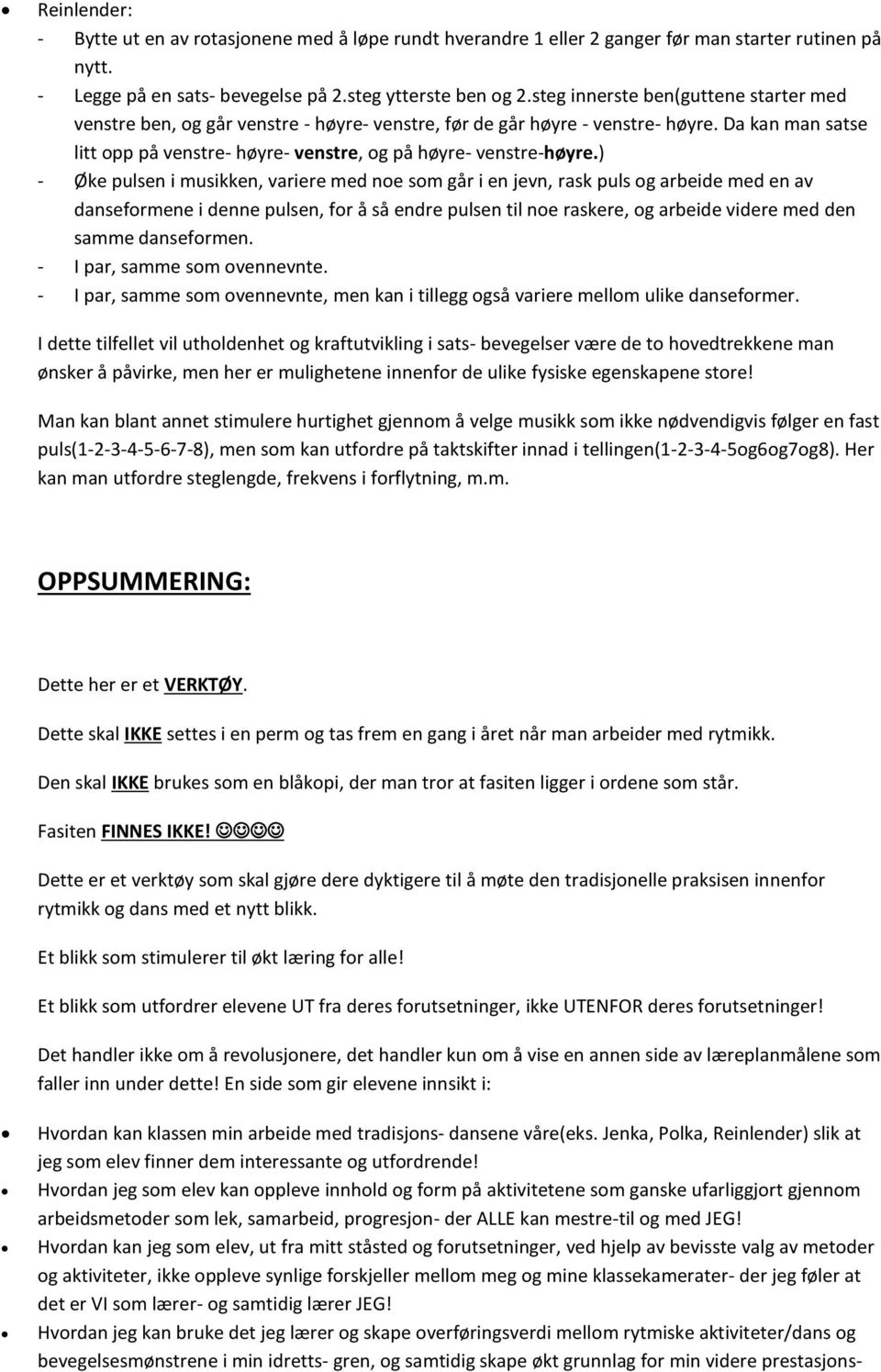 ) - Øke pulsen i musikken, variere med noe som går i en jevn, rask puls og arbeide med en av danseformene i denne pulsen, for å så endre pulsen til noe raskere, og arbeide videre med den samme