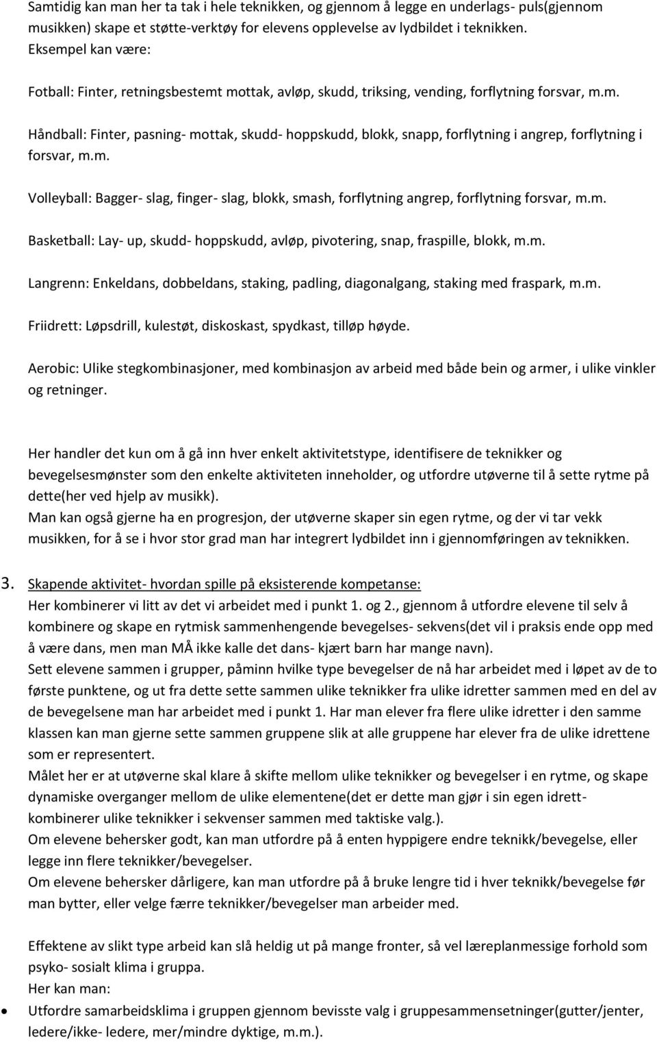 m. Volleyball: Bagger- slag, finger- slag, blokk, smash, forflytning angrep, forflytning forsvar, m.m. Basketball: Lay- up, skudd- hoppskudd, avløp, pivotering, snap, fraspille, blokk, m.m. Langrenn: Enkeldans, dobbeldans, staking, padling, diagonalgang, staking med fraspark, m.