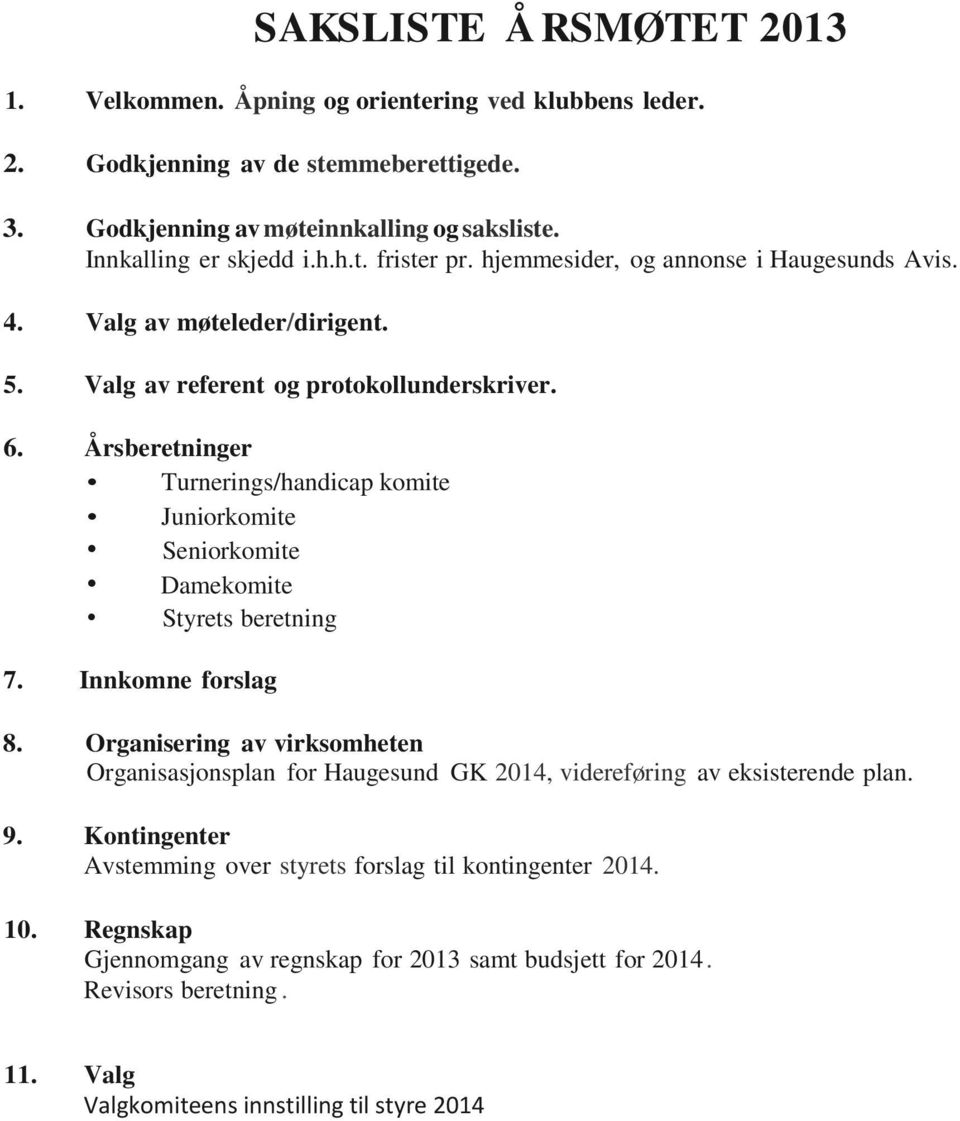 Årsberetninger Turnerings/handicap komite Juniorkomite Seniorkomite Damekomite Styrets beretning 7. Innkomne forslag 8.