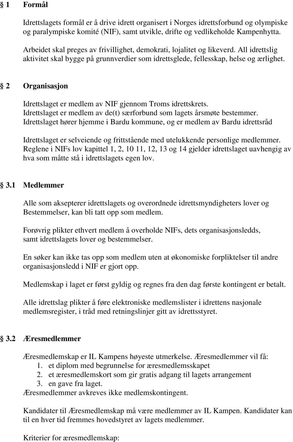 2 Organisasjon Idrettslaget er medlem av NIF gjennom Troms idrettskrets. Idrettslaget er medlem av de(t) særforbund som lagets årsmøte bestemmer.