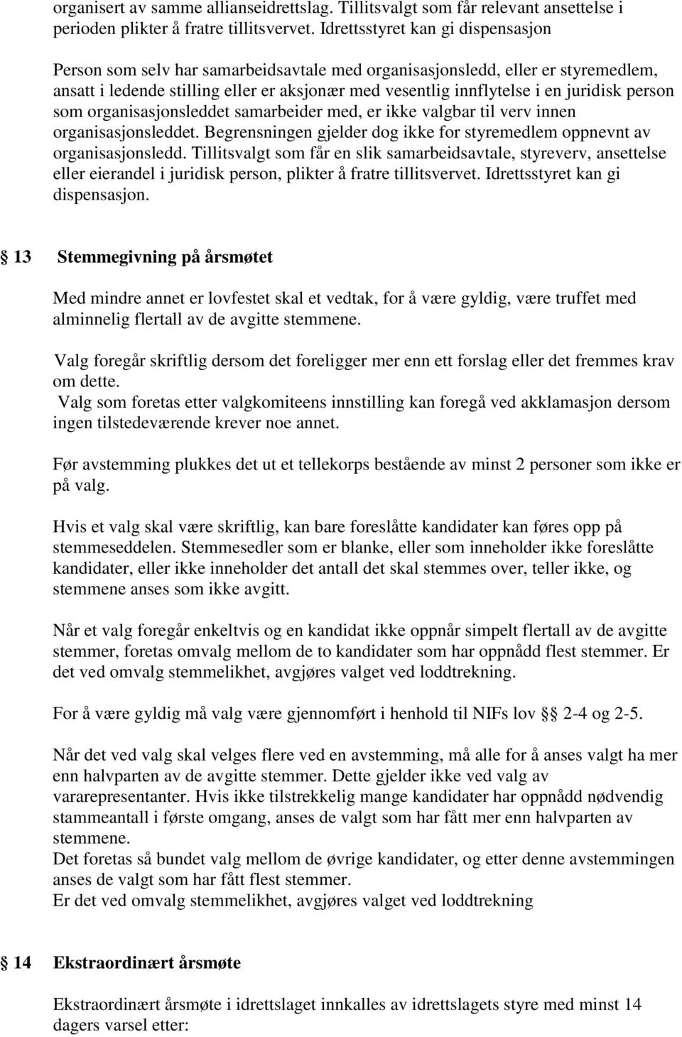 person som organisasjonsleddet samarbeider med, er ikke valgbar til verv innen organisasjonsleddet. Begrensningen gjelder dog ikke for styremedlem oppnevnt av organisasjonsledd.