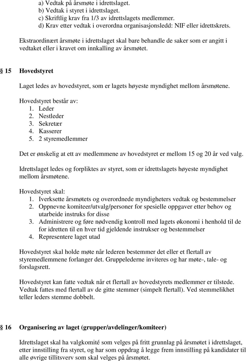 Ekstraordinært årsmøte i idrettslaget skal bare behandle de saker som er angitt i vedtaket eller i kravet om innkalling av årsmøtet.