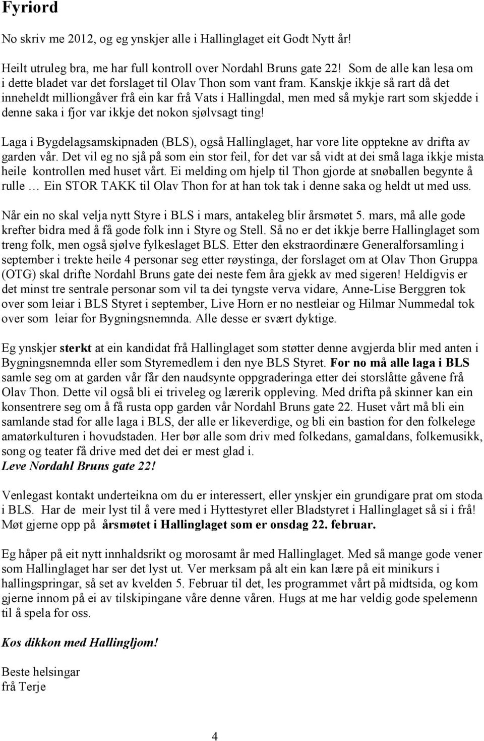 Kanskje ikkje så rart då det inneheldt milliongåver frå ein kar frå Vats i Hallingdal, men med så mykje rart som skjedde i denne saka i fjor var ikkje det nokon sjølvsagt ting!