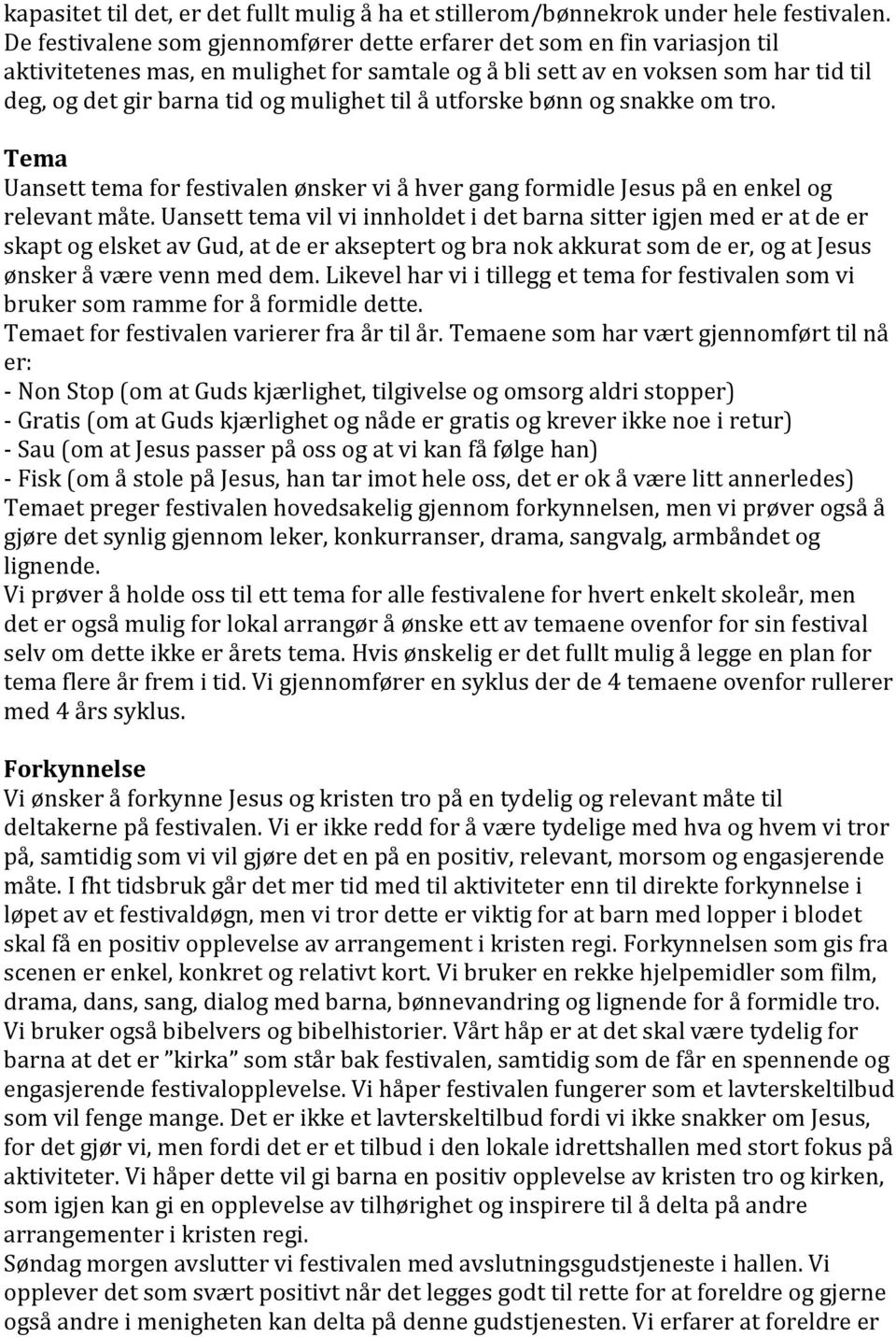 til å utforske bønn og snakke om tro. Tema Uansett tema for festivalen ønsker vi å hver gang formidle Jesus på en enkel og relevant måte.