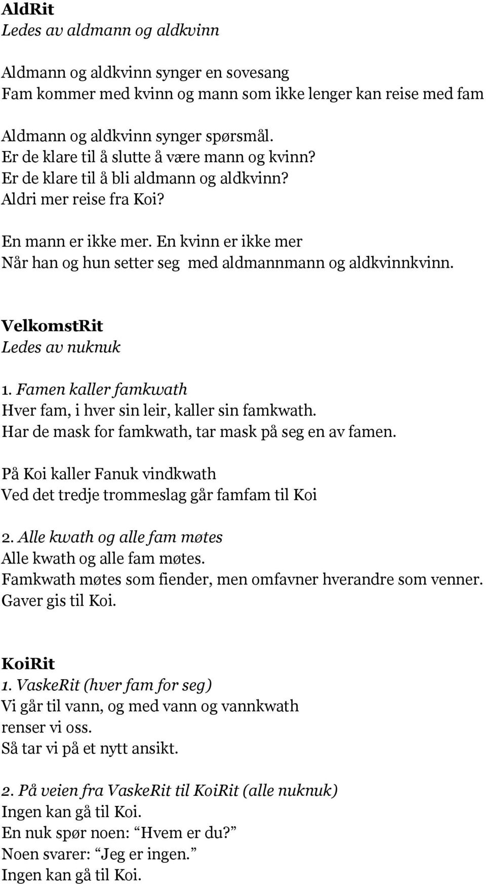 En kvinn er ikke mer Når han og hun setter seg med aldmannmann og aldkvinnkvinn. VelkomstRit Ledes av nuknuk 1. Famen kaller famkwath Hver fam, i hver sin leir, kaller sin famkwath.