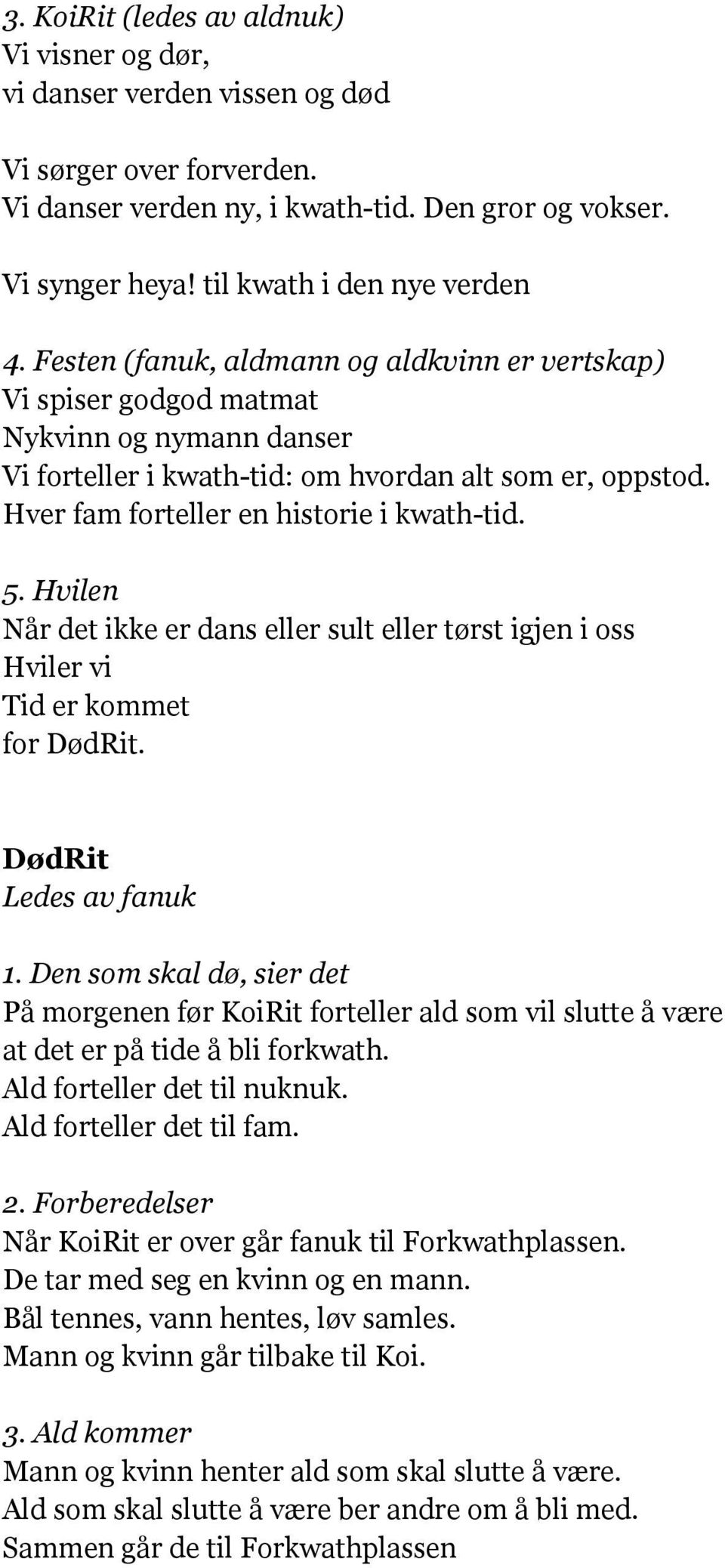 Hver fam forteller en historie i kwath-tid. 5. Hvilen Når det ikke er dans eller sult eller tørst igjen i oss Hviler vi Tid er kommet for DødRit. DødRit Ledes av fanuk 1.