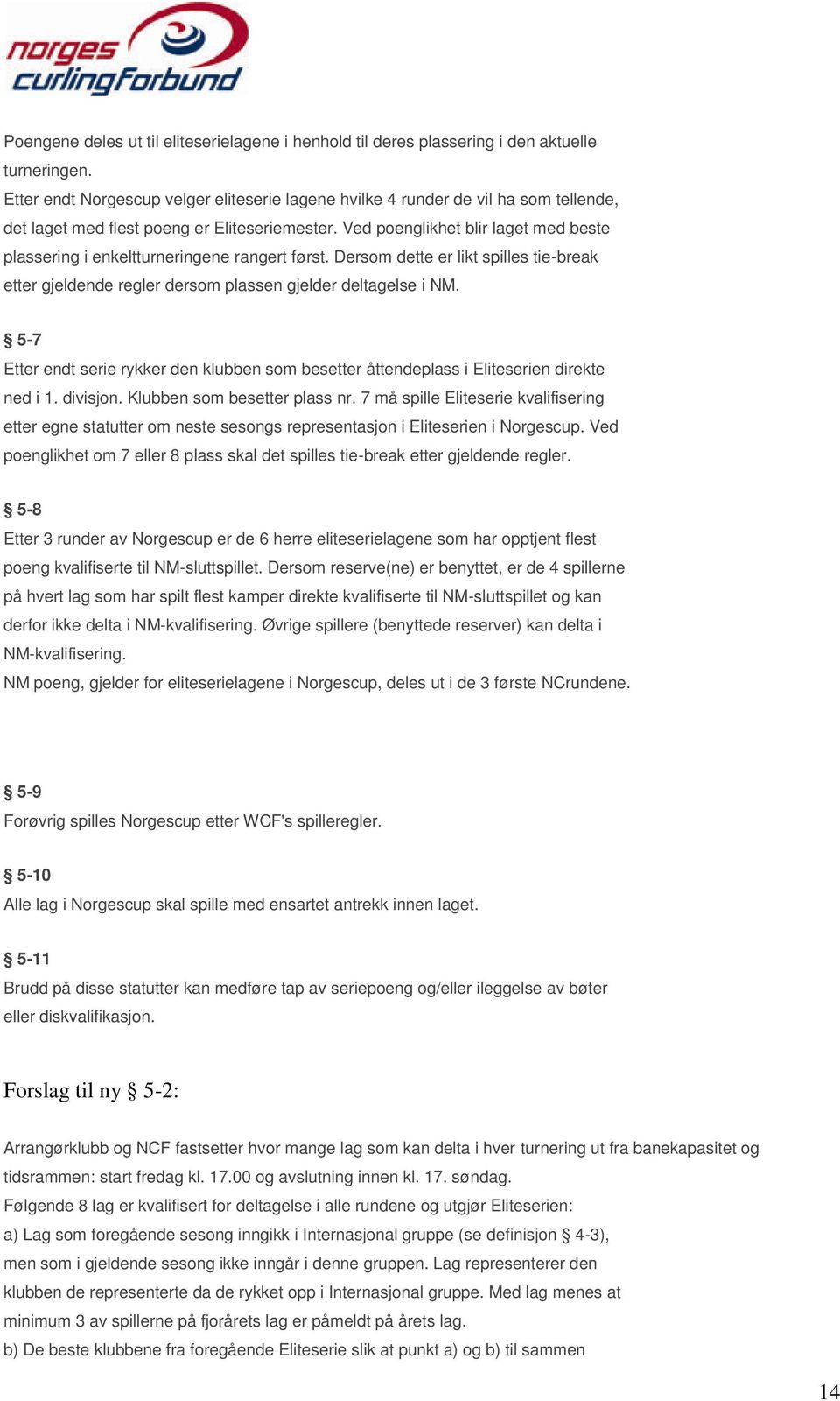 Ved poenglikhet blir laget med beste plassering i enkeltturneringene rangert først. Dersom dette er likt spilles tie-break etter gjeldende regler dersom plassen gjelder deltagelse i NM.