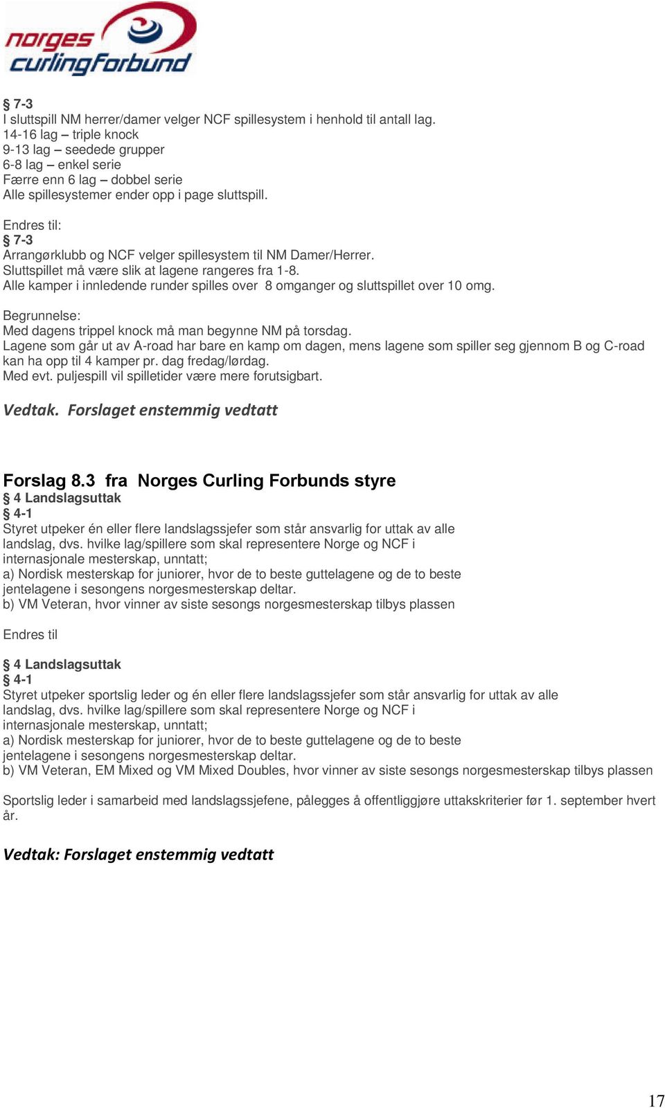 Endres til: 7-3 Arrangørklubb og NCF velger spillesystem til NM Damer/Herrer. Sluttspillet må være slik at lagene rangeres fra 1-8.