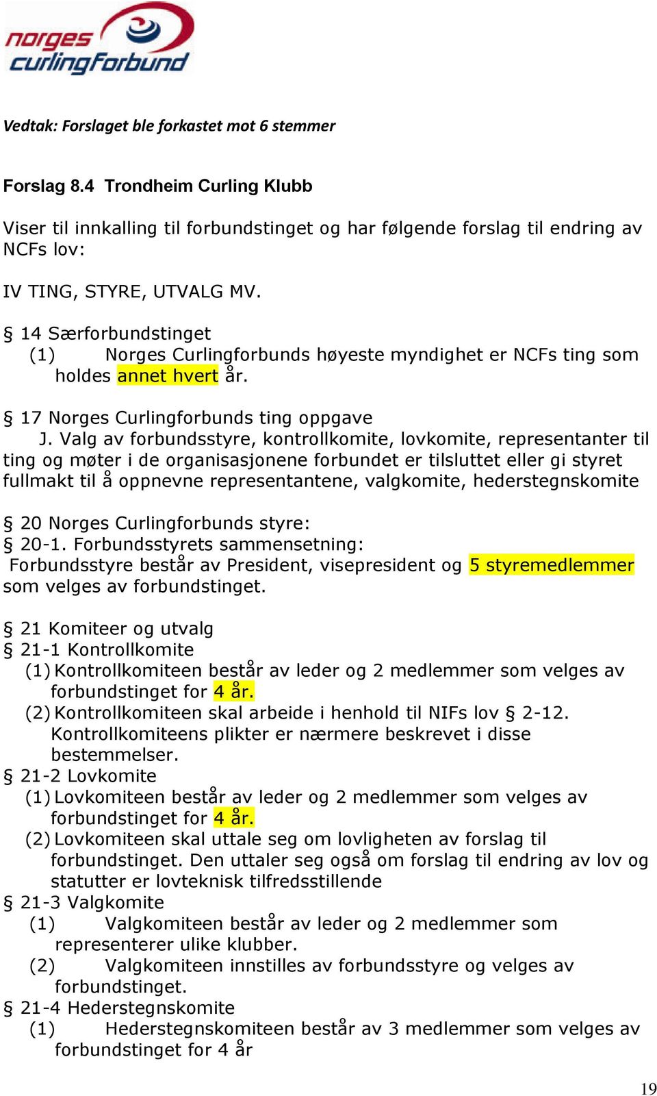 Valg av forbundsstyre, kontrollkomite, lovkomite, representanter til ting og møter i de organisasjonene forbundet er tilsluttet eller gi styret fullmakt til å oppnevne representantene, valgkomite,