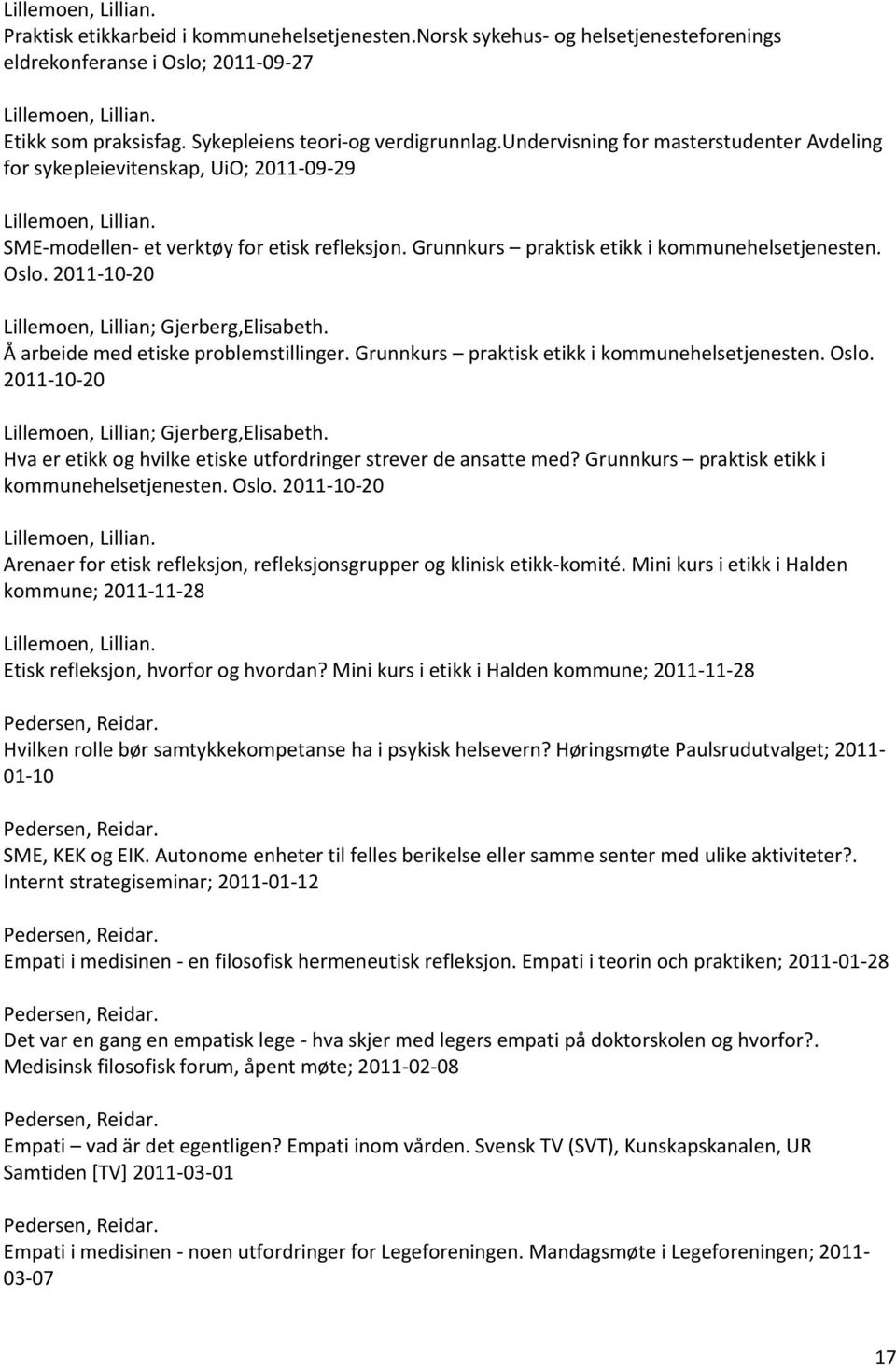 Grunnkurs praktisk etikk i kommunehelsetjenesten. Oslo. 2011-10-20 Lillemoen, Lillian; Gjerberg,Elisabeth. Å arbeide med etiske problemstillinger. Grunnkurs praktisk etikk i kommunehelsetjenesten.