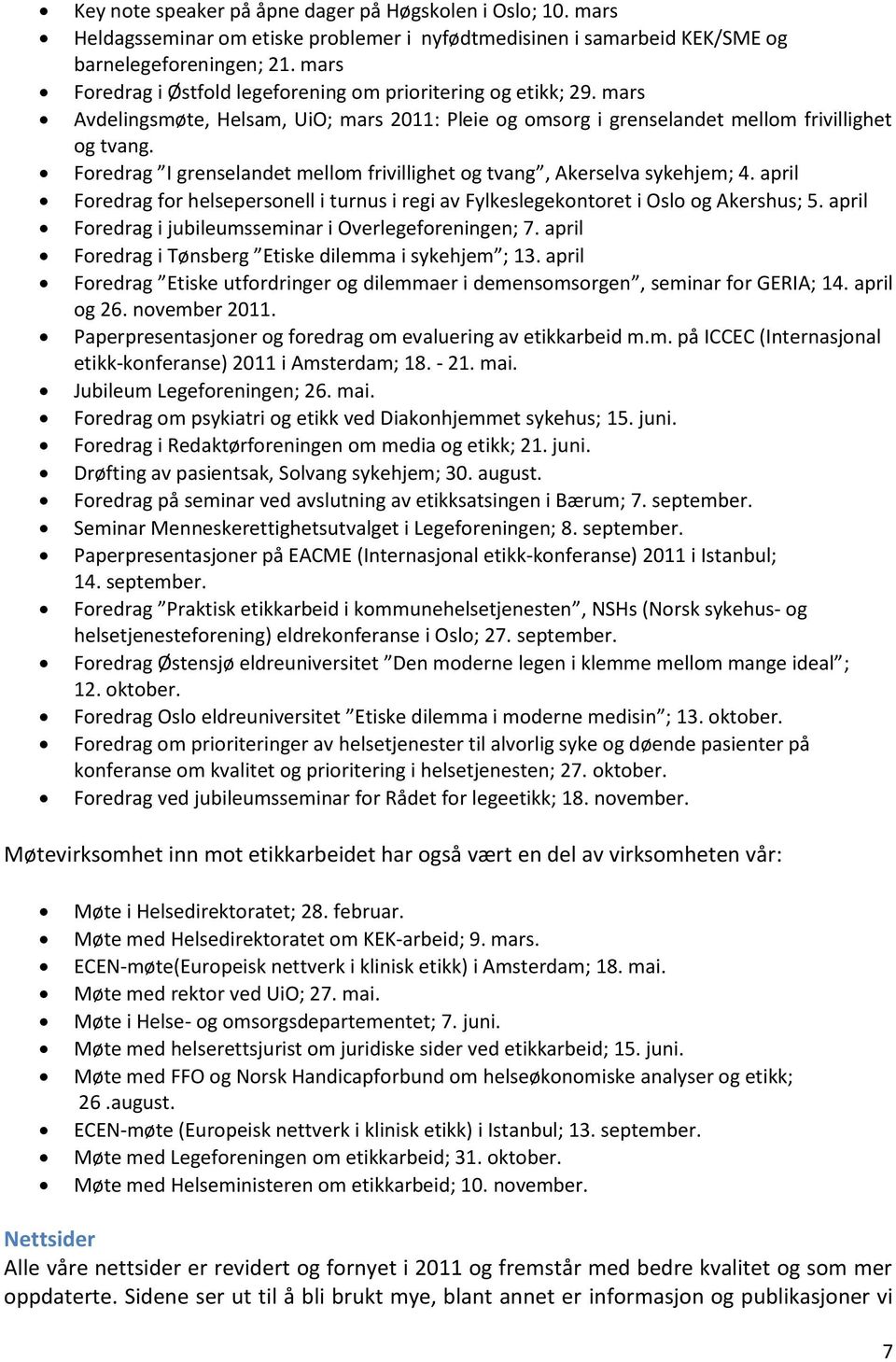 Foredrag I grenselandet mellom frivillighet og tvang, Akerselva sykehjem; 4. april Foredrag for helsepersonell i turnus i regi av Fylkeslegekontoret i Oslo og Akershus; 5.