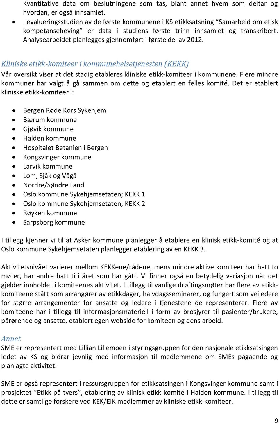 Analysearbeidet planlegges gjennomført i første del av 2012. Kliniske etikk-komiteer i kommunehelsetjenesten (KEKK) Vår oversikt viser at det stadig etableres kliniske etikk-komiteer i kommunene.