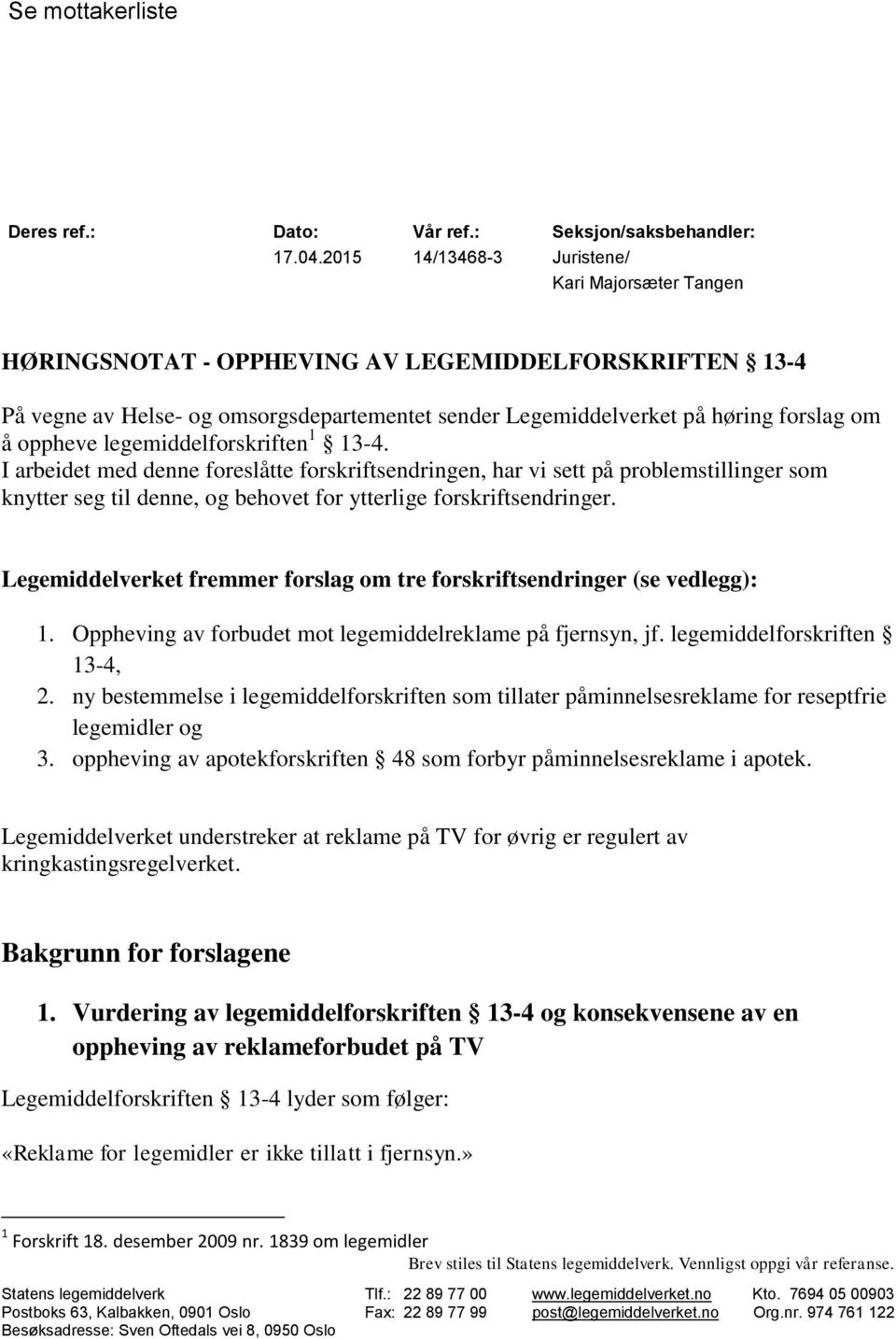 oppheve legemiddelforskriften 1 13-4. I arbeidet med denne foreslåtte forskriftsendringen, har vi sett på problemstillinger som knytter seg til denne, og behovet for ytterlige forskriftsendringer.