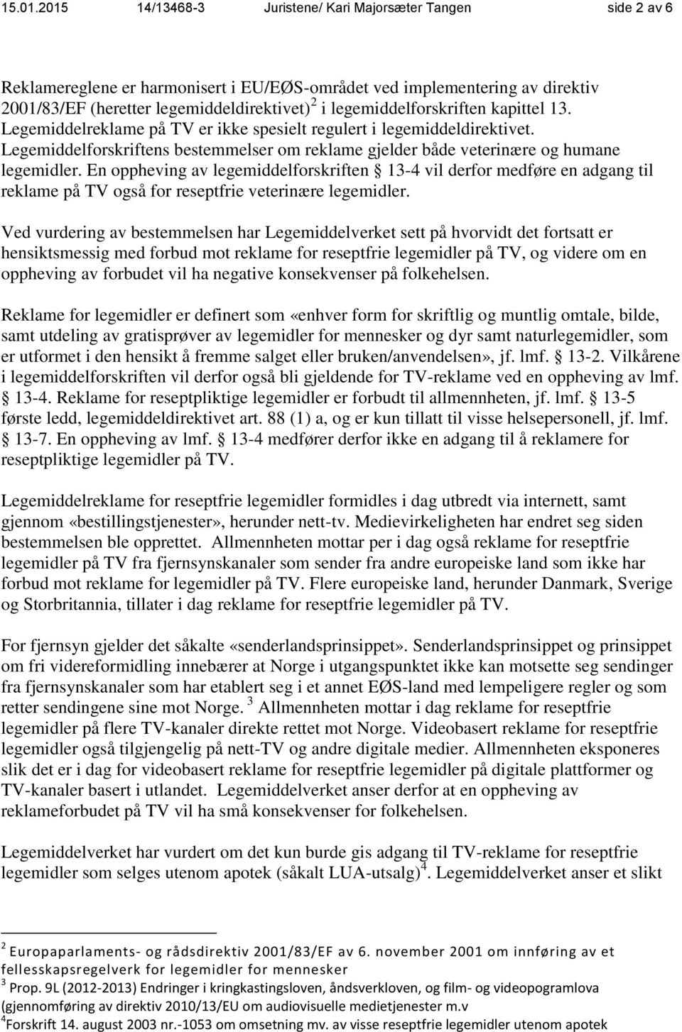 legemiddelforskriften kapittel 13. Legemiddelreklame på TV er ikke spesielt regulert i legemiddeldirektivet.