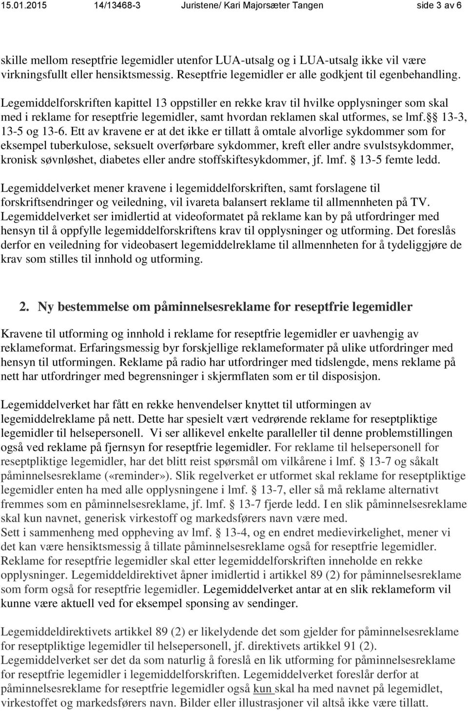 Legemiddelforskriften kapittel 13 oppstiller en rekke krav til hvilke opplysninger som skal med i reklame for reseptfrie legemidler, samt hvordan reklamen skal utformes, se lmf. 13-3, 13-5 og 13-6.