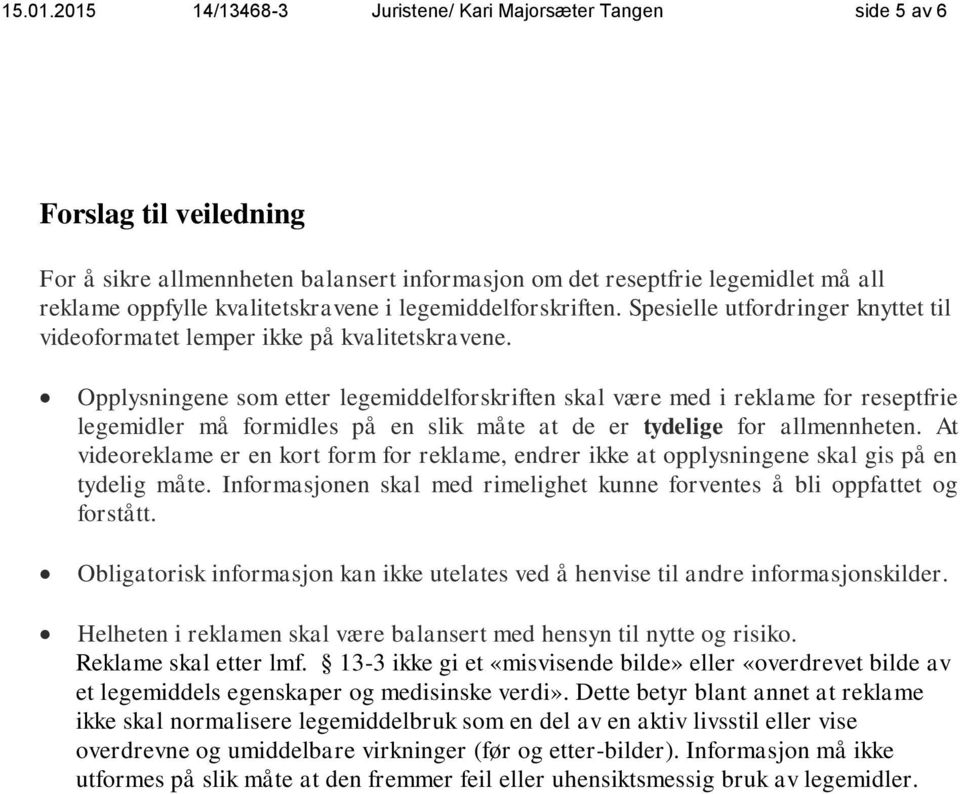 kvalitetskravene i legemiddelforskriften. Spesielle utfordringer knyttet til videoformatet lemper ikke på kvalitetskravene.