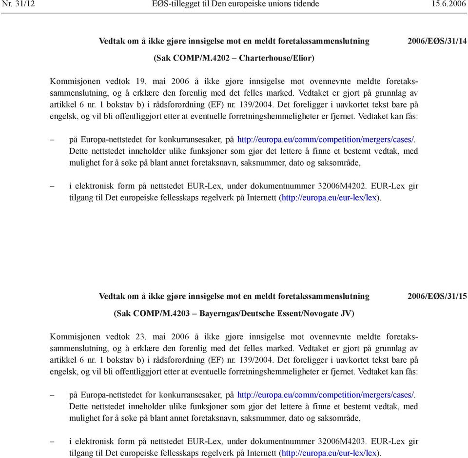 1 bokstav b) i rådsforordning (EF) nr. 139/2004. Det foreligger i uavkortet tekst bare på engelsk, og vil bli offentliggjort etter at eventuelle forretningshemmeligheter er fjernet.