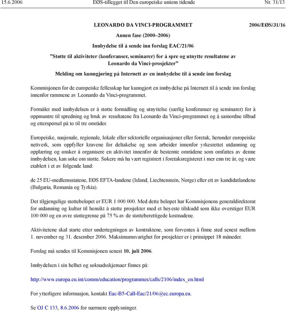 av Leonardo da Vinci-prosjekter Melding om kunngjøring på Internett av en innbydelse til å sende inn forslag Kommisjonen for de europeiske fellesskap har kunngjort en innbydelse på Internett til å