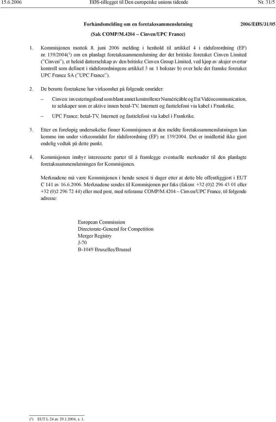 139/2004( 1 ) om en planlagt foretakssammenslutning der det britiske foretaket Cinven Limited ( Cinven ), et heleid datterselskap av den britiske Cinven Group Limited, ved kjøp av aksjer overtar