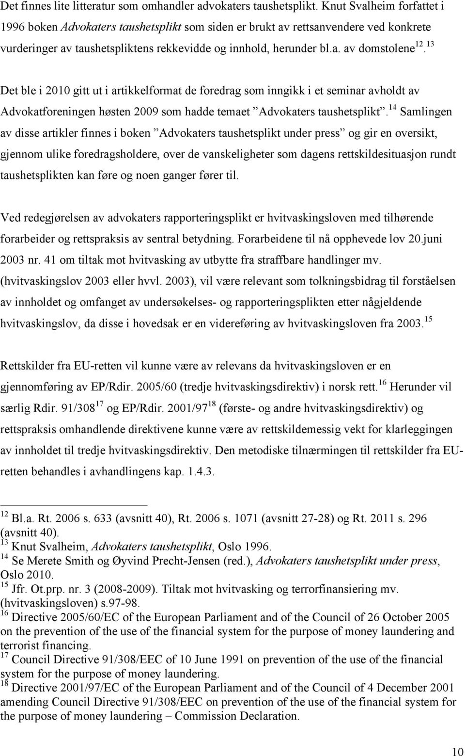 13 Det ble i 2010 gitt ut i artikkelformat de foredrag som inngikk i et seminar avholdt av Advokatforeningen høsten 2009 som hadde temaet Advokaters taushetsplikt.