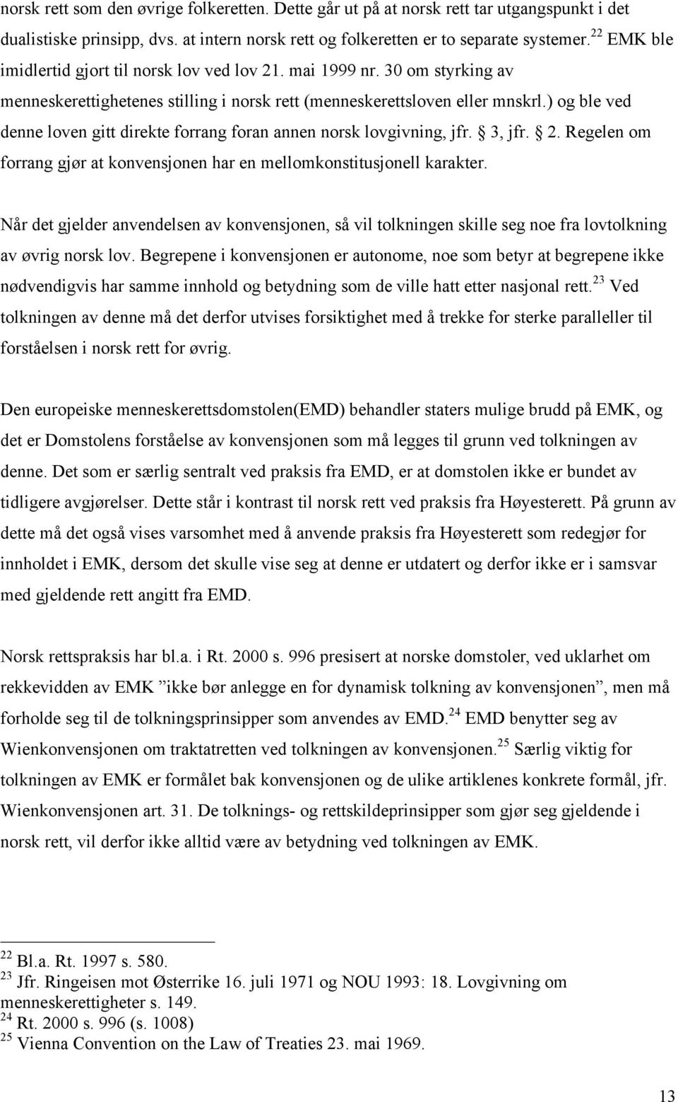 ) og ble ved denne loven gitt direkte forrang foran annen norsk lovgivning, jfr. 3, jfr. 2. Regelen om forrang gjør at konvensjonen har en mellomkonstitusjonell karakter.