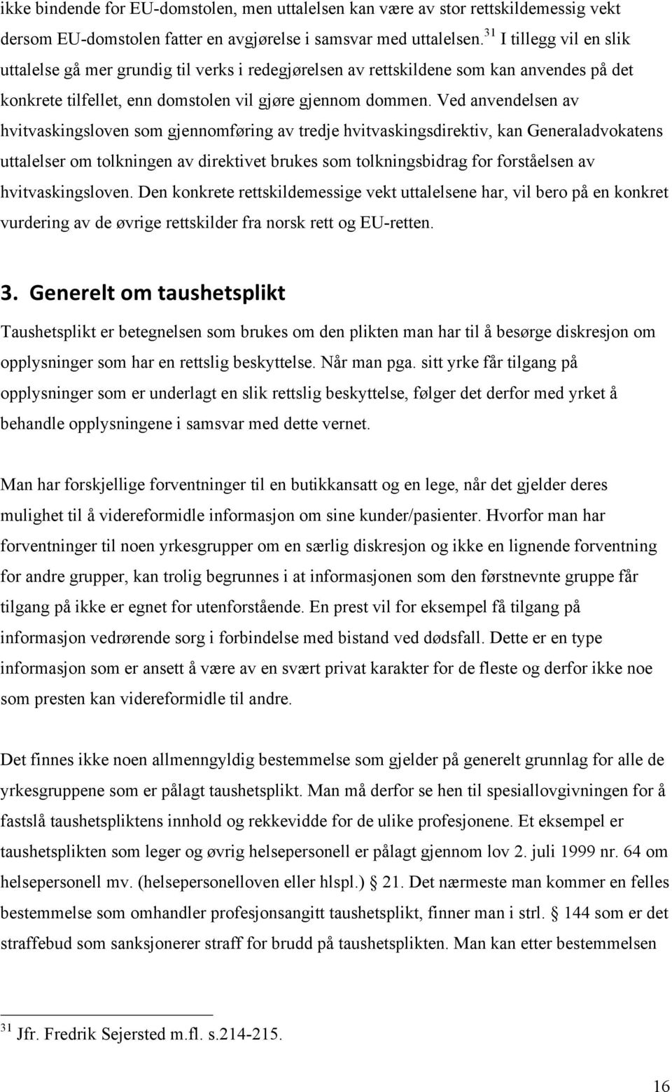 Ved anvendelsen av hvitvaskingsloven som gjennomføring av tredje hvitvaskingsdirektiv, kan Generaladvokatens uttalelser om tolkningen av direktivet brukes som tolkningsbidrag for forståelsen av