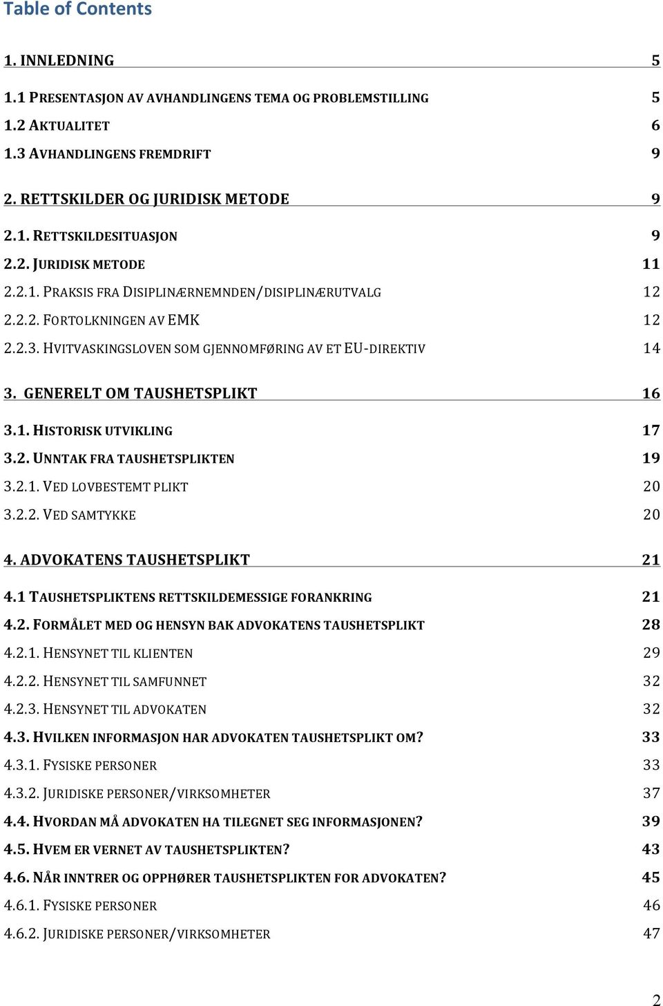 GENERELT OM TAUSHETSPLIKT 16 3.1. HISTORISK UTVIKLING 17 3.2. UNNTAK FRA TAUSHETSPLIKTEN 19 3.2.1. VED LOVBESTEMT PLIKT 20 3.2.2. VED SAMTYKKE 20 4. ADVOKATENS TAUSHETSPLIKT 21 4.