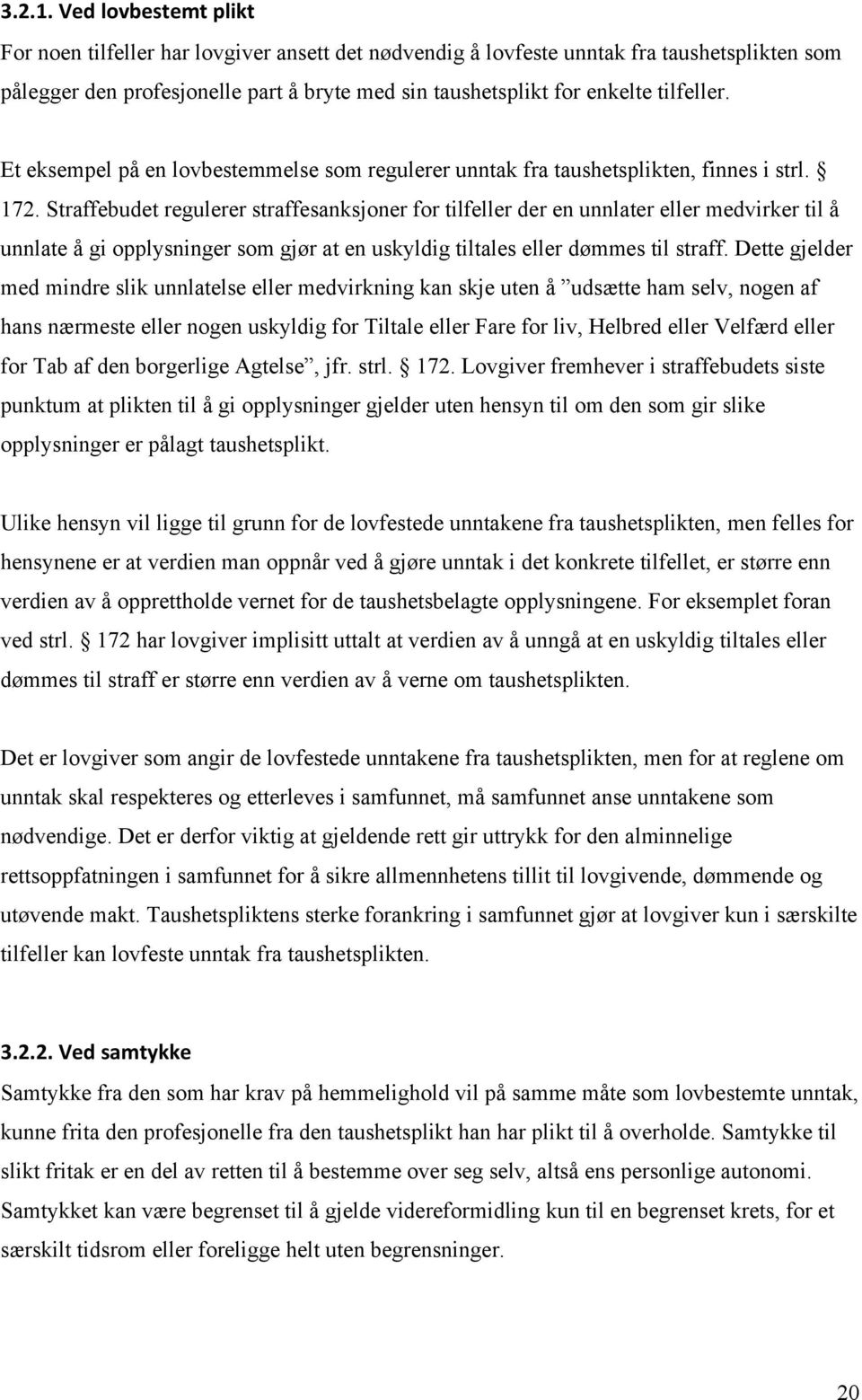 Et eksempel på en lovbestemmelse som regulerer unntak fra taushetsplikten, finnes i strl. 172.