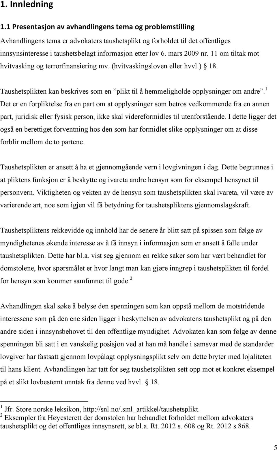 mars 2009 nr. 11 om tiltak mot hvitvasking og terrorfinansiering mv. (hvitvaskingsloven eller hvvl.) 18. Taushetsplikten kan beskrives som en plikt til å hemmeligholde opplysninger om andre.