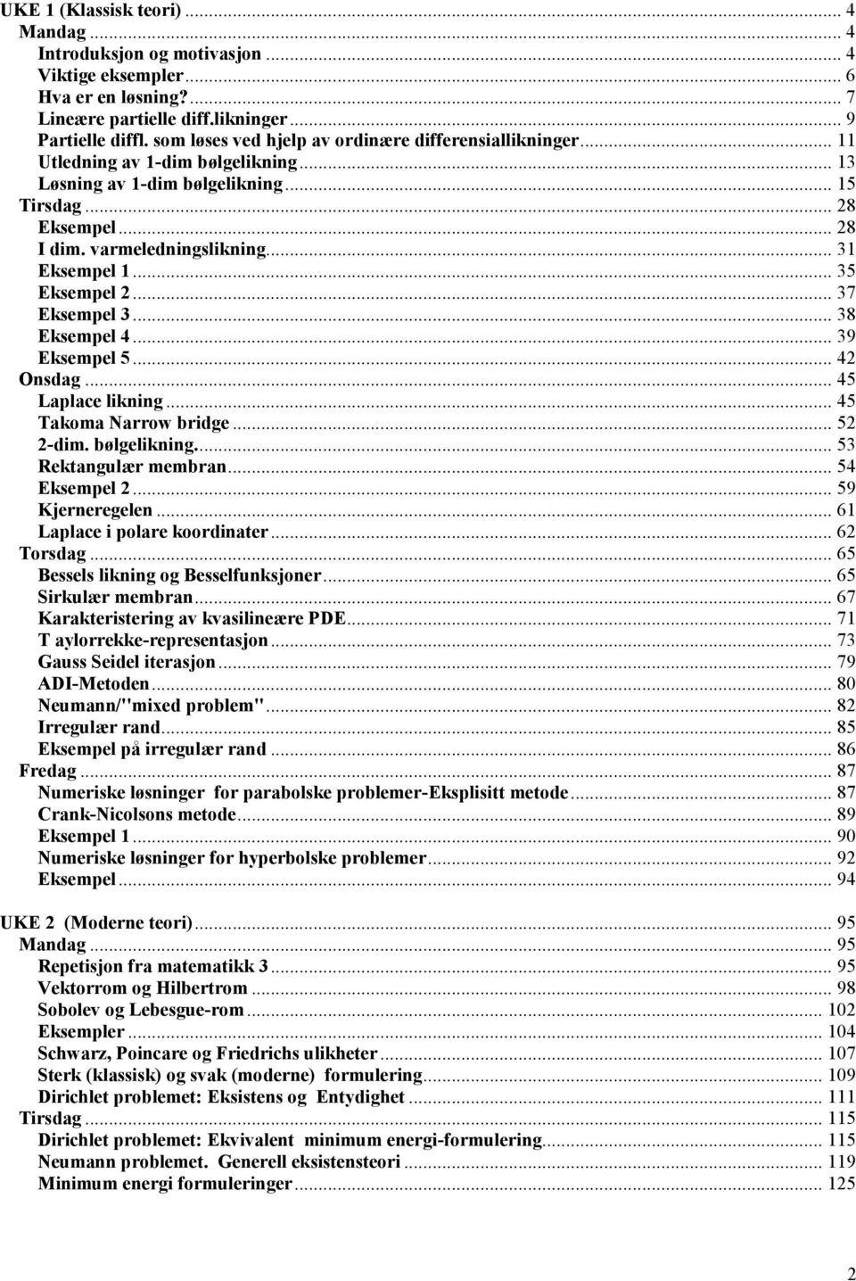 .. 31 Eksempel 1... 35 Eksempel 2... 37 Eksempel 3... 38 Eksempel 4... 39 Eksempel 5... 42 Onsdag... 45 Laplace likning... 45 Takoma Narrow bridge... 52 2-dim. bølgelikning.... 53 Rektangulær membran.