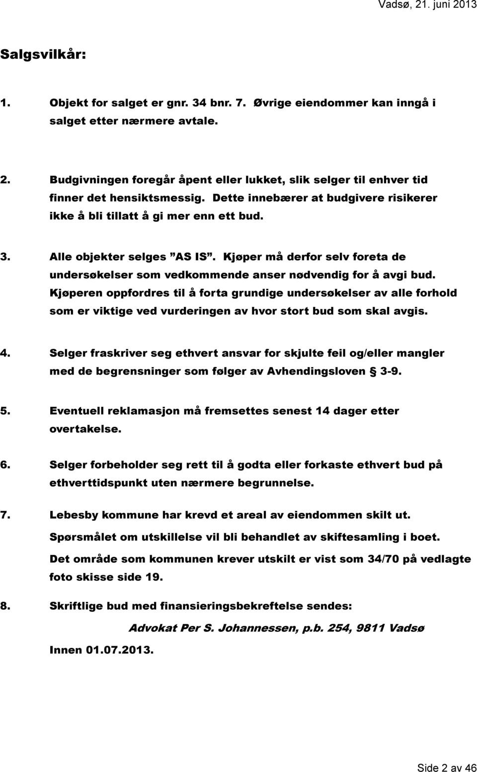 Alle objekter selges AS IS. Kjøper må derfor selv foreta de undersøkelser som vedkommende anser nødvendig for å avgi bud.