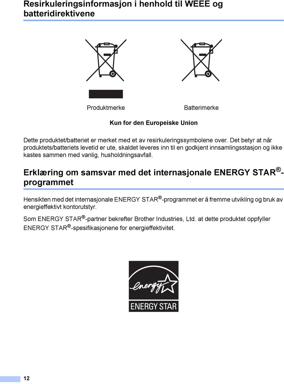 Det betyr at når produktets/batteriets levetid er ute, skaldet leveres inn til en godkjent innsamlingsstasjon og ikke kastes sammen med vanlig, husholdningsavfall.