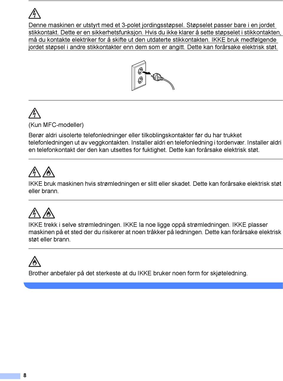 IKKE bruk medfølgende jordet støpsel i andre stikkontakter enn dem som er angitt. Dette kan forårsake elektrisk støt.