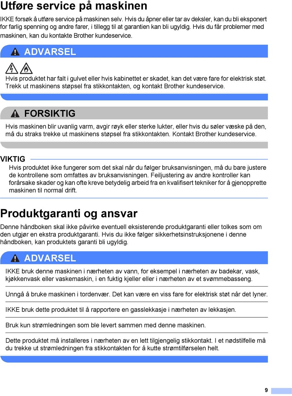 Hvis du får problemer med maskinen, kan du kontakte Brother kundeservice. ADVARSEL Hvis produktet har falt i gulvet eller hvis kabinettet er skadet, kan det være fare for elektrisk støt.