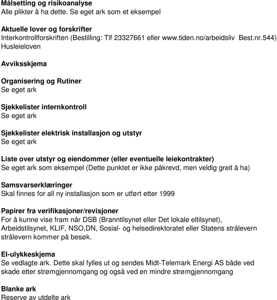 (eller eventuelle leiekontrakter) Se eget ark som eksempel (Dette punktet er ikke påkrevd, men veldig greit å ha) Samsvarserklæringer Skal finnes for all ny installasjon som er utført etter 1999