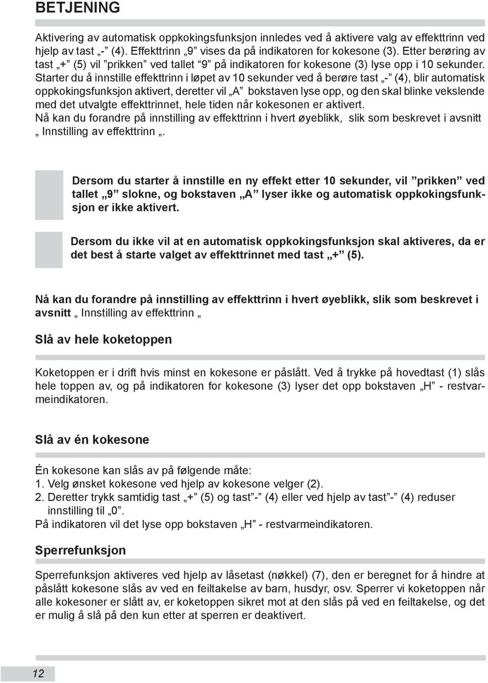 Starter du å innstille effekttrinn i løpet av 10 sekunder ved å berøre tast - (4), blir automatisk oppkokingsfunksjon aktivert, deretter vil A bokstaven lyse opp, og den skal blinke vekslende med det