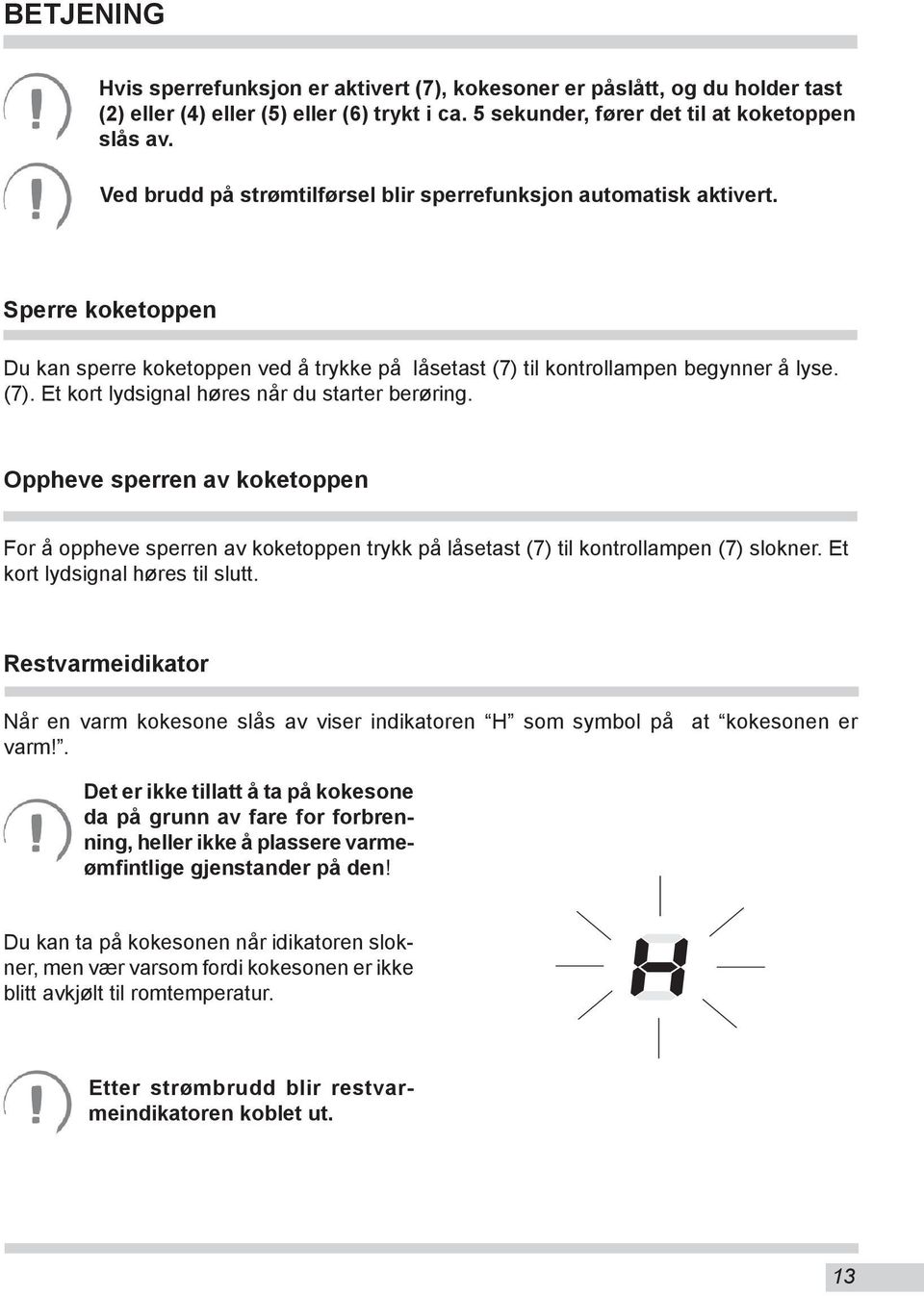 Oppheve sperren av koketoppen For å oppheve sperren av koketoppen trykk på låsetast (7) til kontrollampen (7) slokner. Et kort lydsignal høres til slutt.