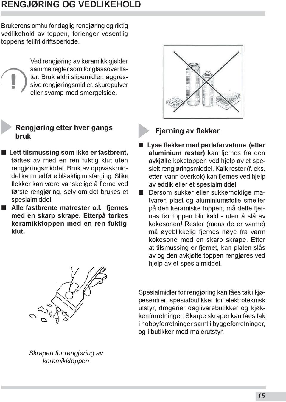 Rengjøring etter hver gangs bruk Lett tilsmussing som ikke er fastbrent, tørkes av med en ren fuktig klut uten rengjøringsmiddel. Bruk av oppvaskmiddel kan medføre blåaktig misfarging.