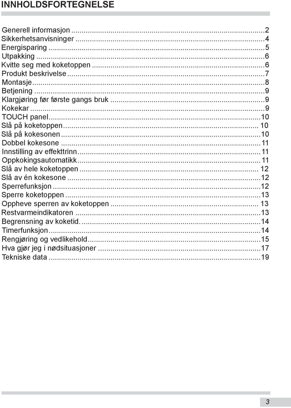 ..11 Innstilling av effekttrinn...11 Oppkokingsautomatikk... 11 Slå av hele koketoppen... 12 Slå av én kokesone...12 Sperrefunksjon...12 Sperre koketoppen.