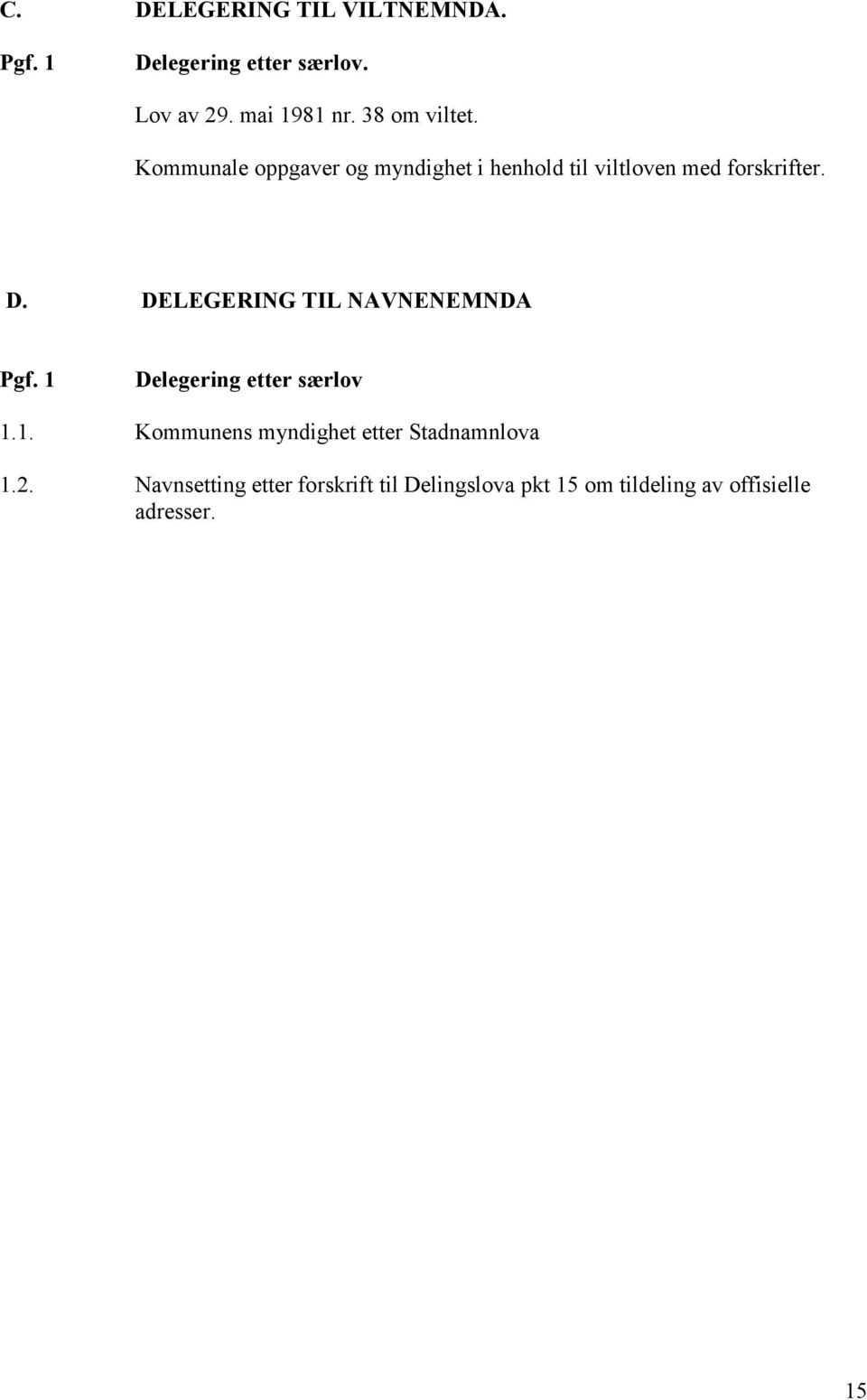 DELEGERING TIL NAVNENEMNDA Pgf. 1 Delegering etter særlov 1.1. Kommunens myndighet etter Stadnamnlova 1.
