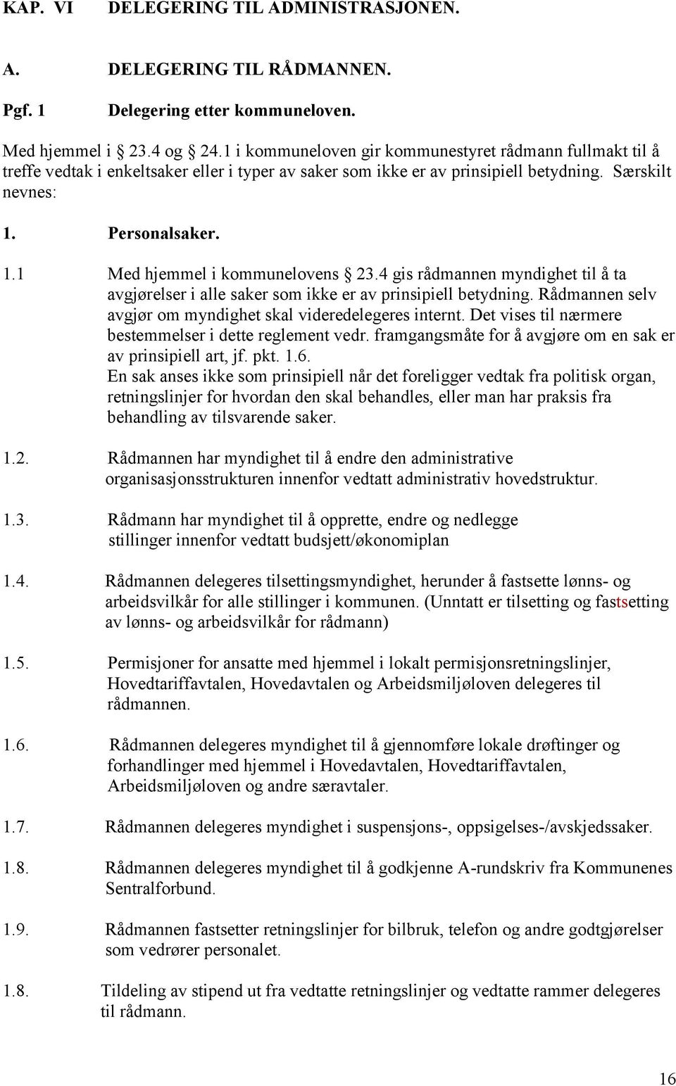 4 gis rådmannen myndighet til å ta avgjørelser i alle saker som ikke er av prinsipiell betydning. Rådmannen selv avgjør om myndighet skal videredelegeres internt.