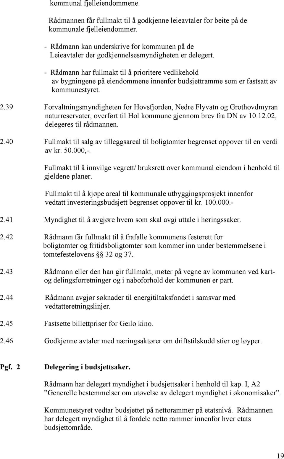 - Rådmann har fullmakt til å prioritere vedlikehold av bygningene på eiendommene innenfor budsjettramme som er fastsatt av kommunestyret. 2.