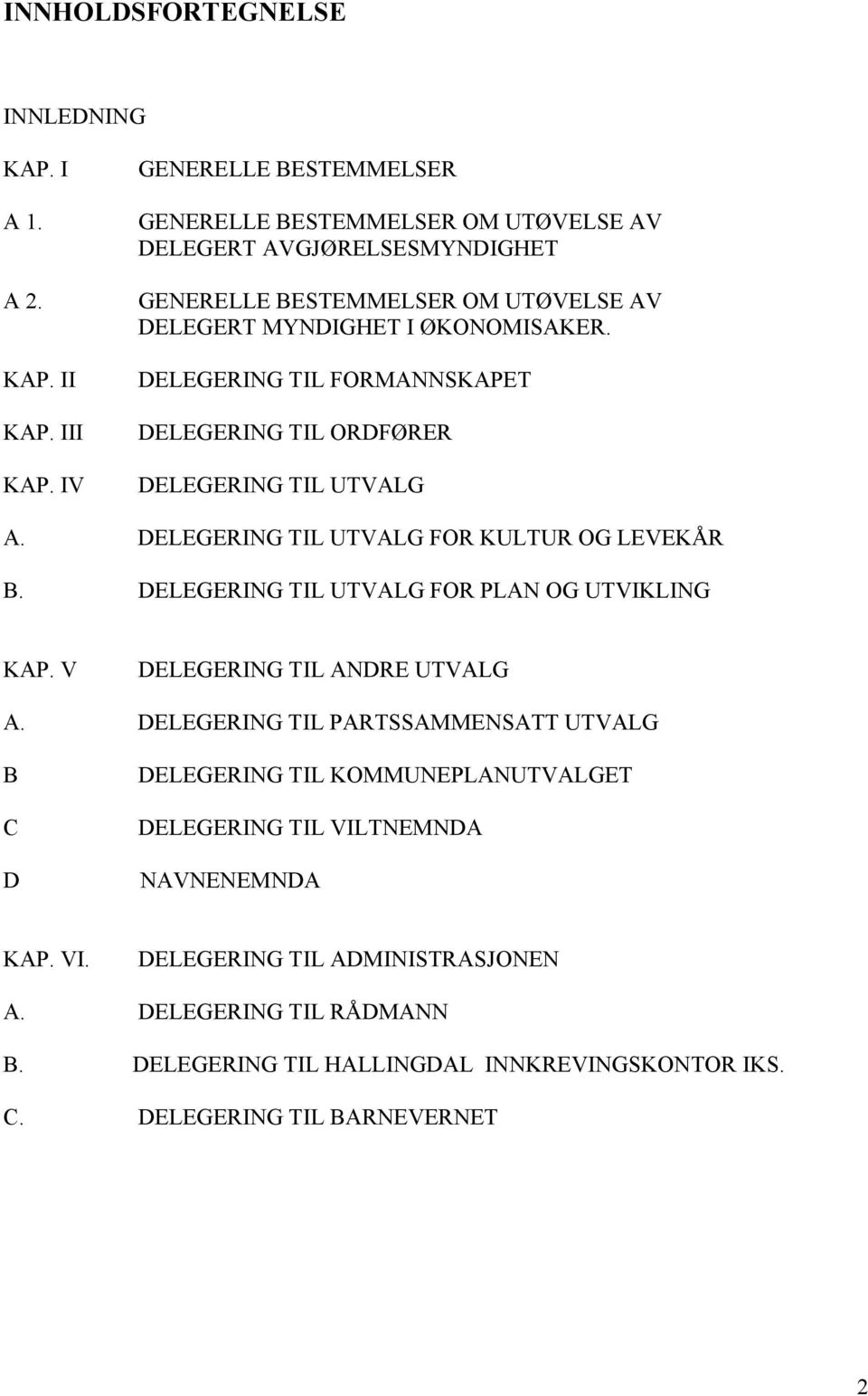 DELEGERING TIL FORMANNSKAPET DELEGERING TIL ORDFØRER DELEGERING TIL UTVALG A. DELEGERING TIL UTVALG FOR KULTUR OG LEVEKÅR B. DELEGERING TIL UTVALG FOR PLAN OG UTVIKLING KAP.