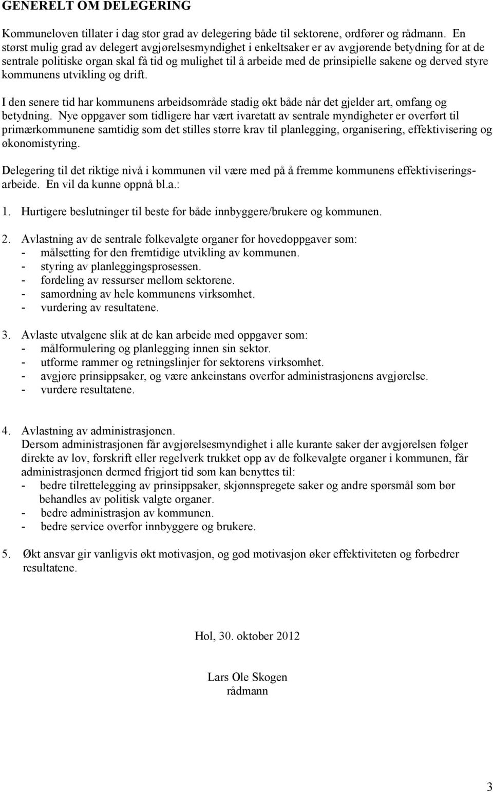 derved styre kommunens utvikling og drift. I den senere tid har kommunens arbeidsområde stadig økt både når det gjelder art, omfang og betydning.