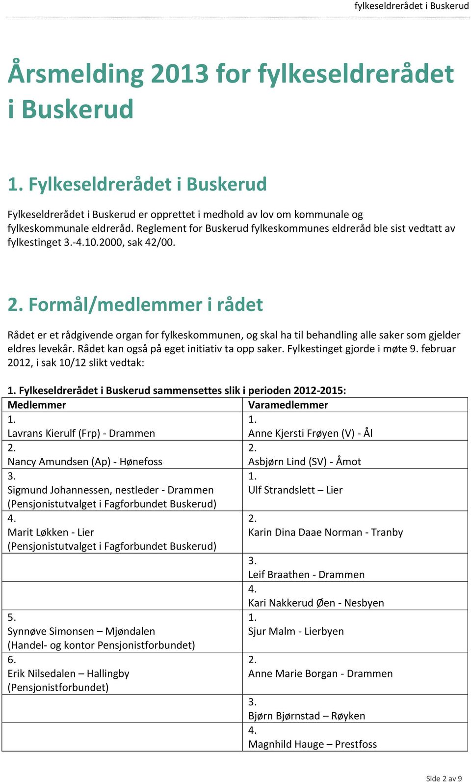 Formål/medlemmer i rådet Rådet er et rådgivende organ for fylkeskommunen, og skal ha til behandling alle saker som gjelder eldres levekår. Rådet kan også på eget initiativ ta opp saker.